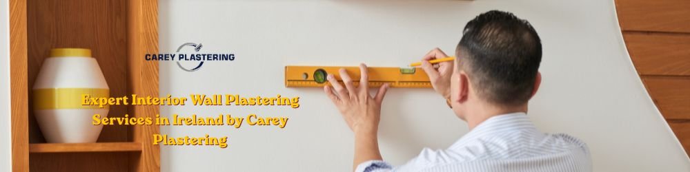 Expert Interior Wall Plastering Services in Ireland by Carey Plastering